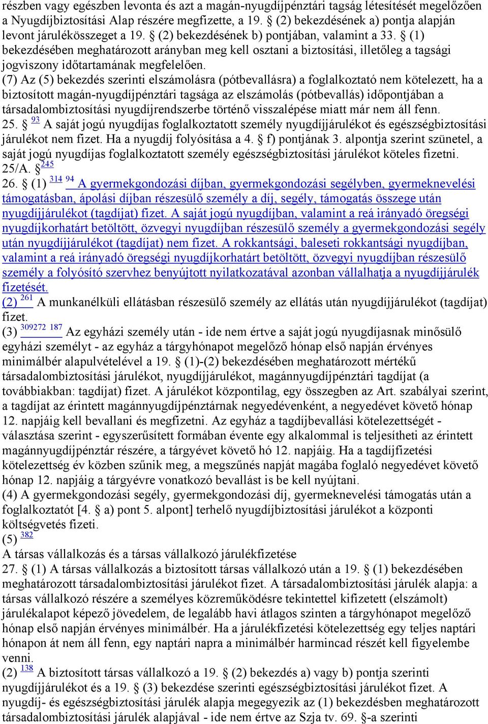 (1) bekezdésében meghatározott arányban meg kell osztani a biztosítási, illetőleg a tagsági jogviszony időtartamának megfelelően.