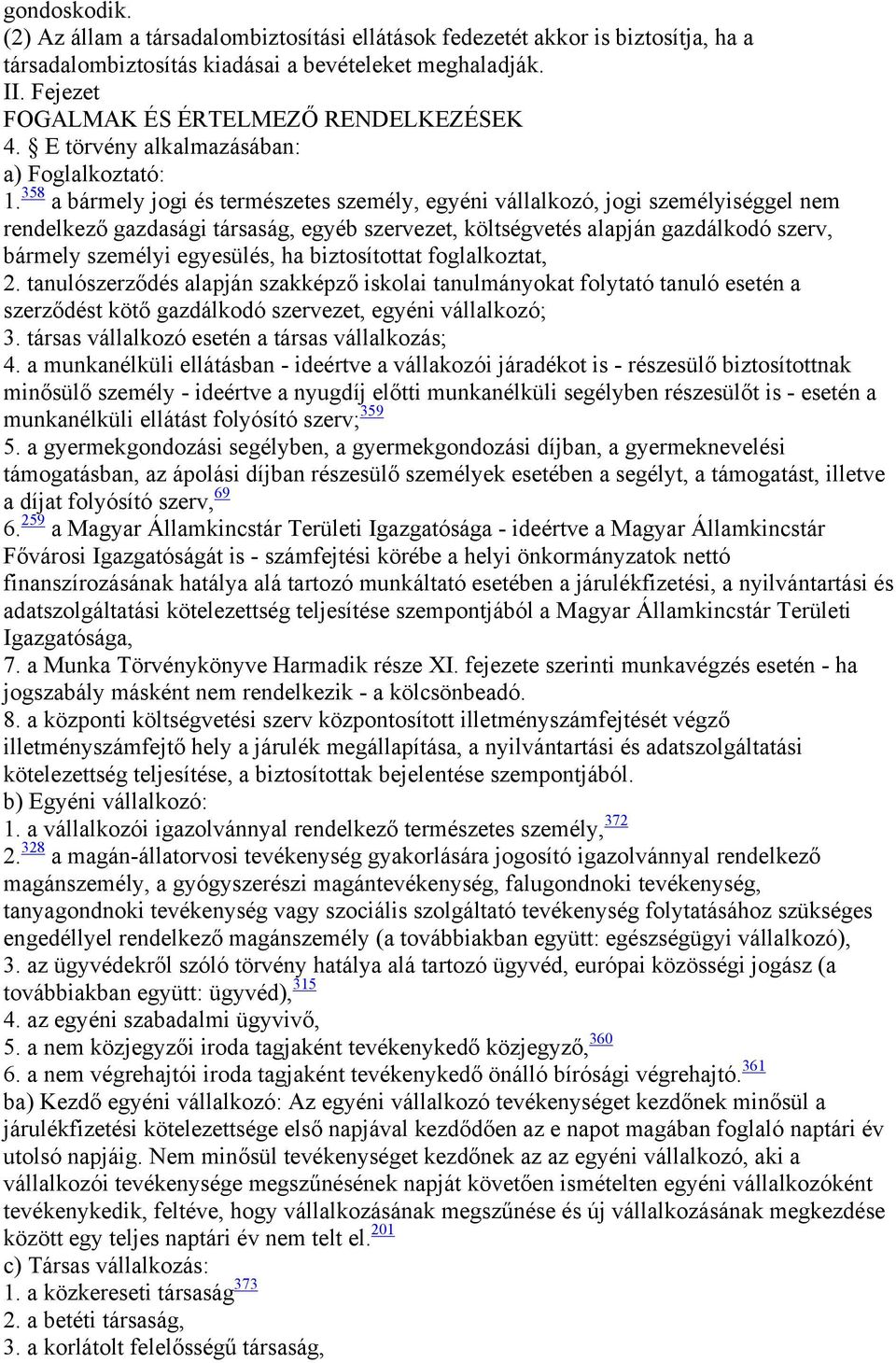 358 a bármely jogi és természetes személy, egyéni vállalkozó, jogi személyiséggel nem rendelkező gazdasági társaság, egyéb szervezet, költségvetés alapján gazdálkodó szerv, bármely személyi