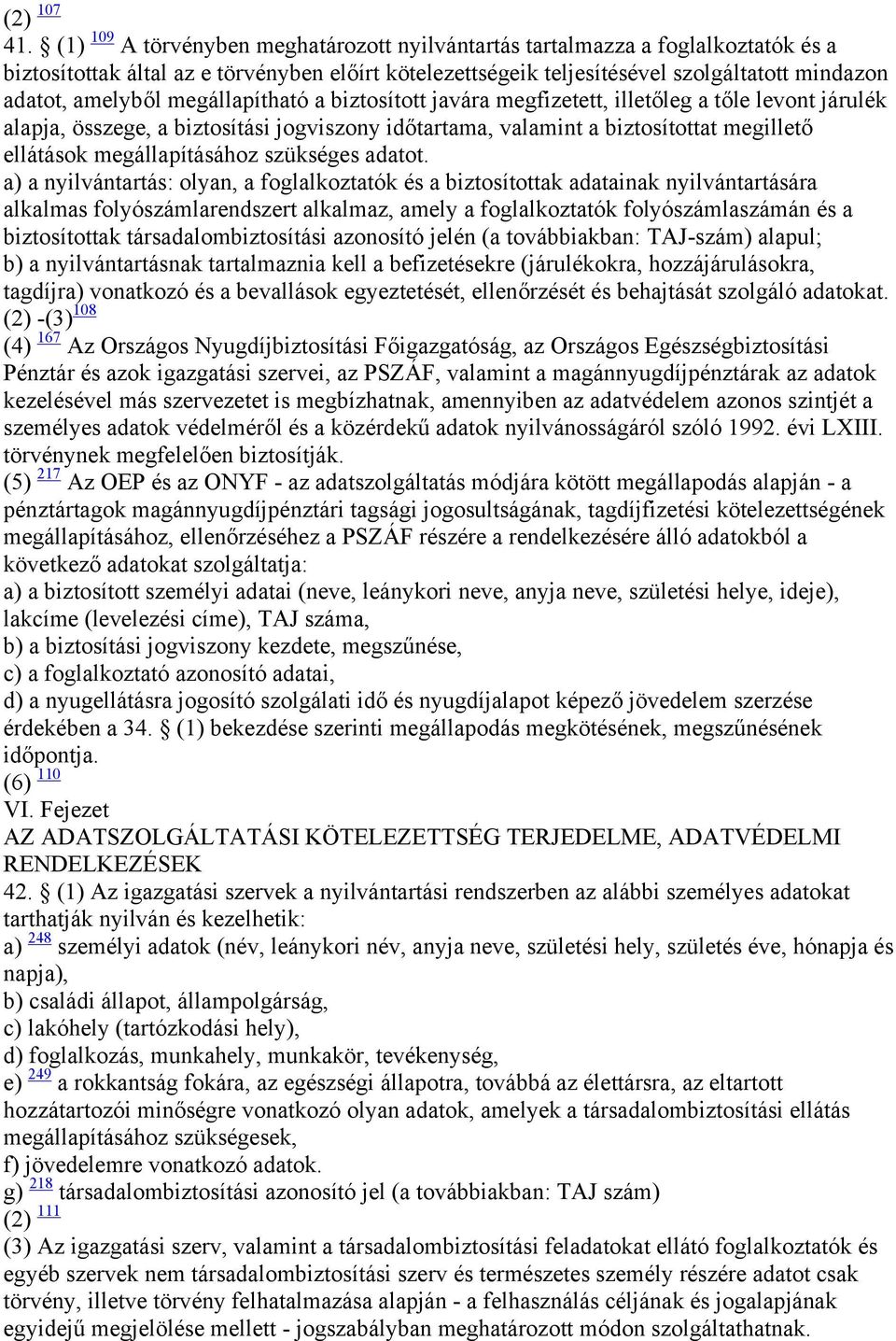 megállapítható a biztosított javára megfizetett, illetőleg a tőle levont járulék alapja, összege, a biztosítási jogviszony időtartama, valamint a biztosítottat megillető ellátások megállapításához