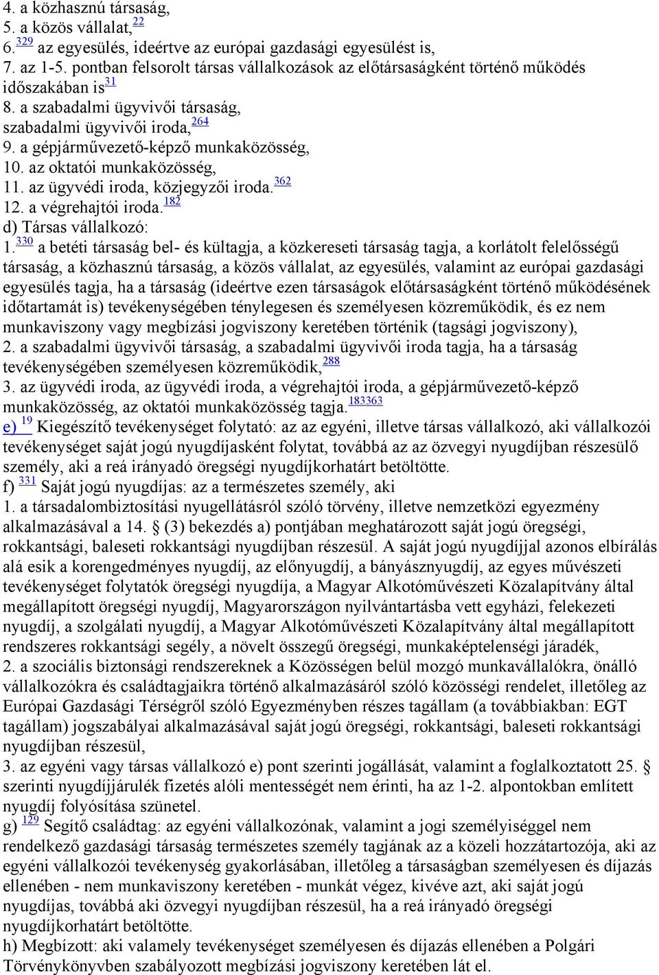 a gépjárművezető-képző munkaközösség, 10. az oktatói munkaközösség, 11. az ügyvédi iroda, közjegyzői iroda. 362 12. a végrehajtói iroda. 182 d) Társas vállalkozó: 1.