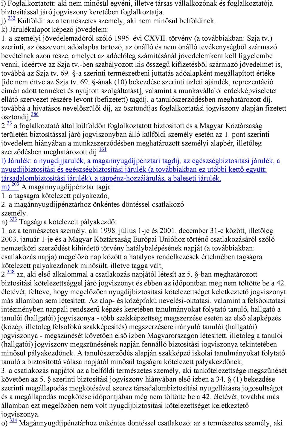 ) szerinti, az összevont adóalapba tartozó, az önálló és nem önálló tevékenységből származó bevételnek azon része, amelyet az adóelőleg számításánál jövedelemként kell figyelembe venni, ideértve az