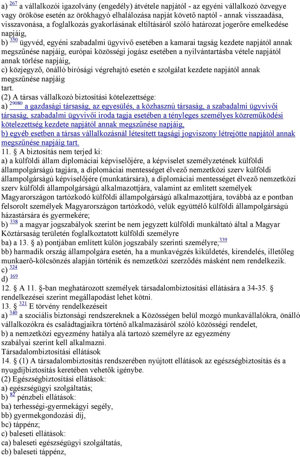 európai közösségi jogász esetében a nyilvántartásba vétele napjától annak törlése napjáig, c) közjegyző, önálló bírósági végrehajtó esetén e szolgálat kezdete napjától annak megszűnése napjáig tart.