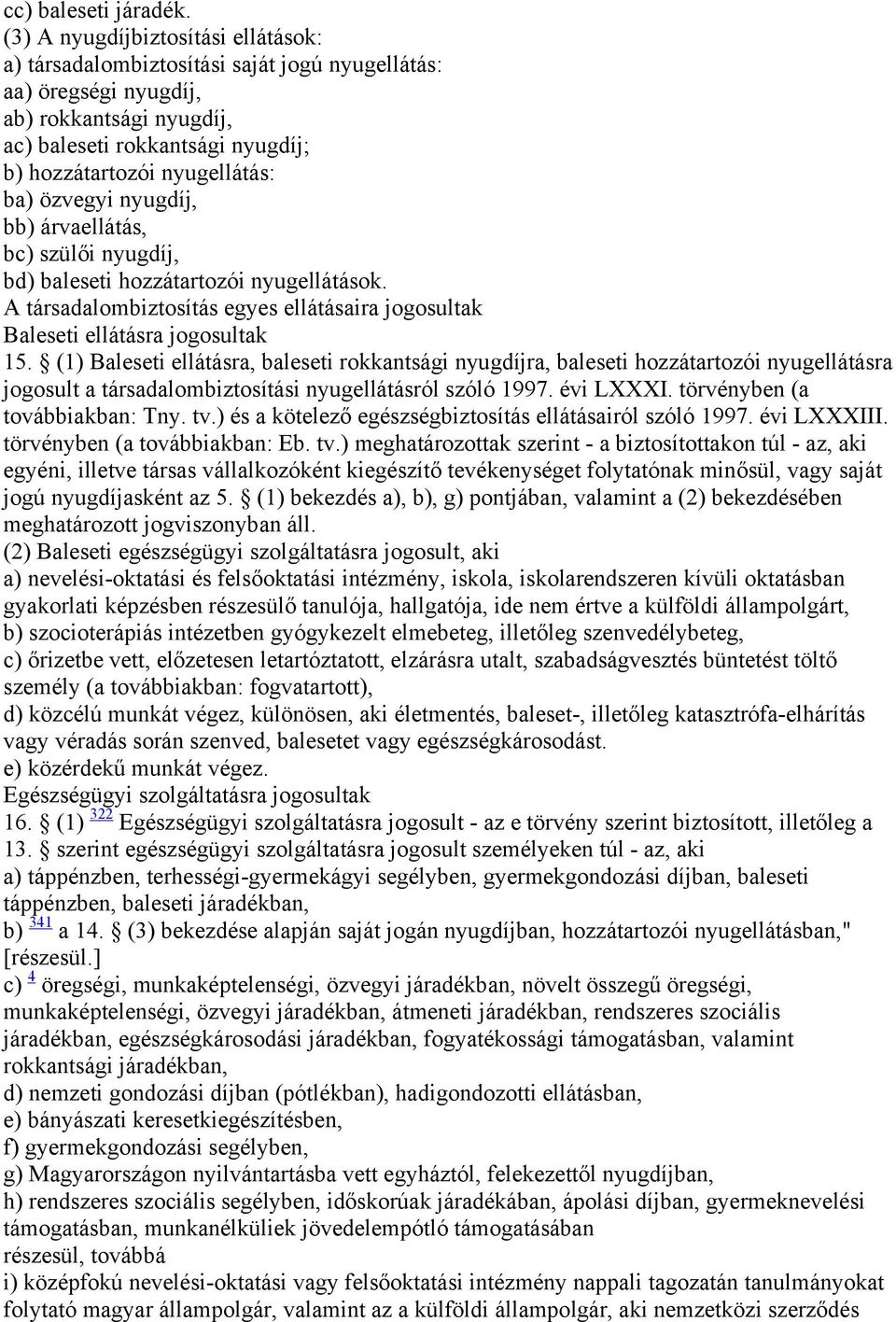 özvegyi nyugdíj, bb) árvaellátás, bc) szülői nyugdíj, bd) baleseti hozzátartozói nyugellátások. A társadalombiztosítás egyes ellátásaira jogosultak Baleseti ellátásra jogosultak 15.