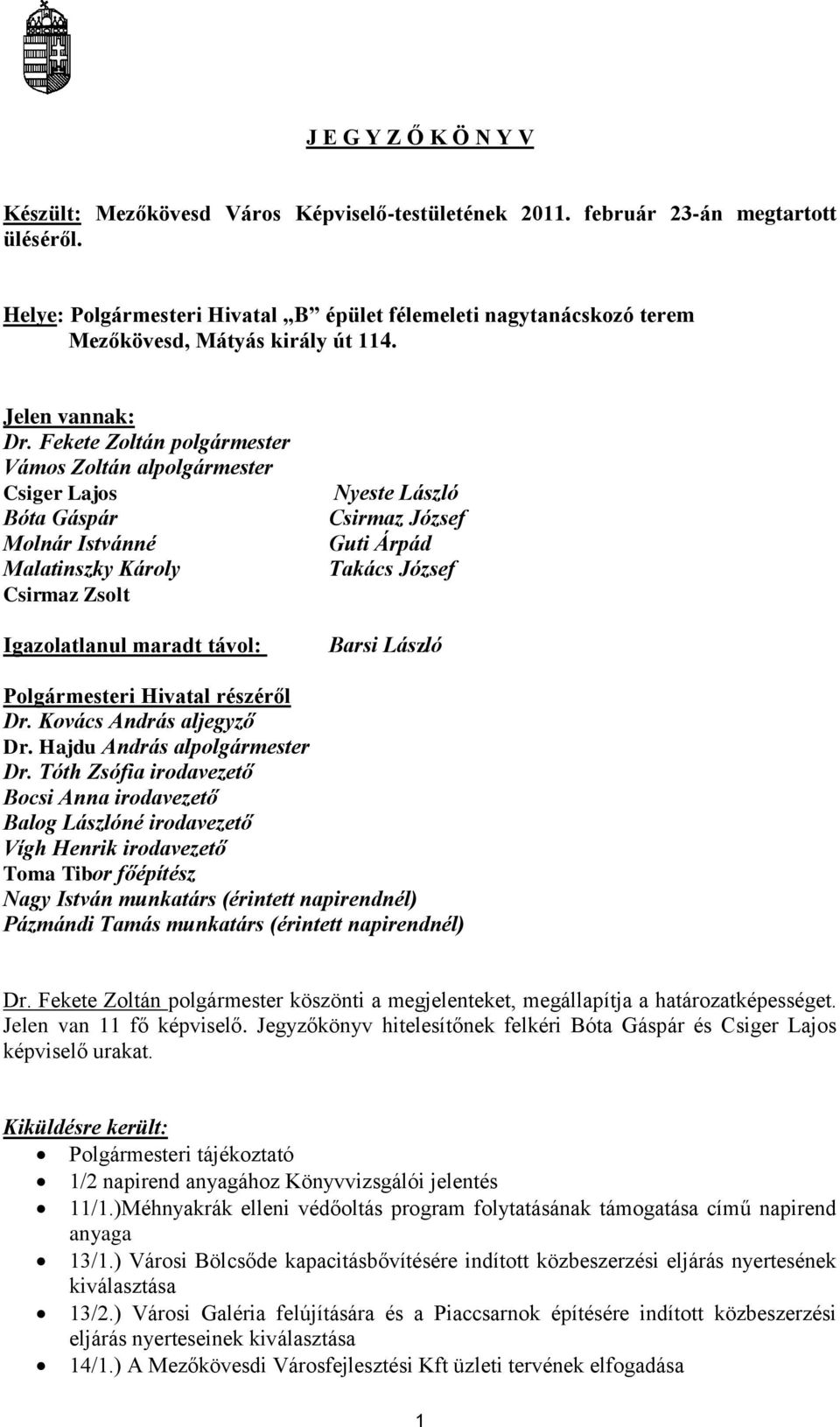 Fekete Zoltán polgármester Vámos Zoltán alpolgármester Csiger Lajos Bóta Gáspár Molnár Istvánné Malatinszky Károly Csirmaz Zsolt Igazolatlanul maradt távol: Nyeste László Csirmaz József Guti Árpád