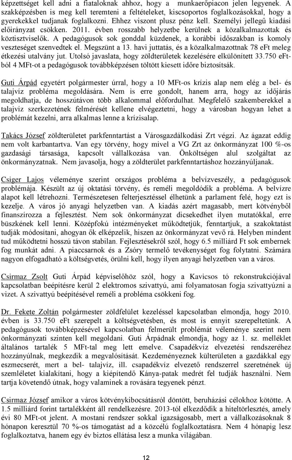 Személyi jellegű kiadási előirányzat csökken. 2011. évben rosszabb helyzetbe kerülnek a közalkalmazottak és köztisztviselők.