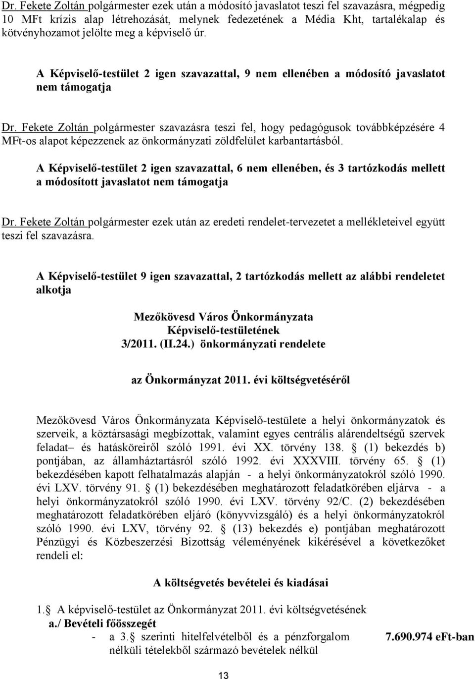 Fekete Zoltán polgármester szavazásra teszi fel, hogy pedagógusok továbbképzésére 4 MFt-os alapot képezzenek az önkormányzati zöldfelület karbantartásból.