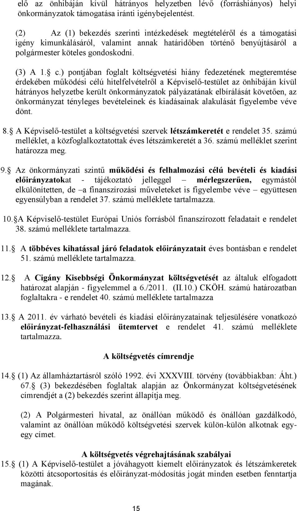 ) pontjában foglalt költségvetési hiány fedezetének megteremtése érdekében működési célú hitelfelvételről a Képviselő-testület az önhibáján kívül hátrányos helyzetbe került önkormányzatok