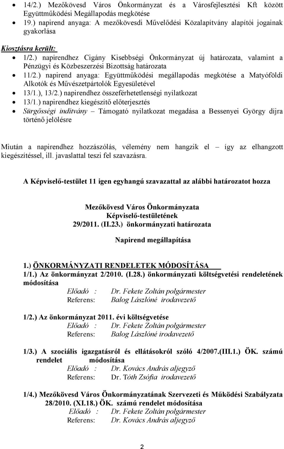 ) napirendhez Cigány Kisebbségi Önkormányzat új határozata, valamint a Pénzügyi és Közbeszerzési Bizottság határozata 11/2.