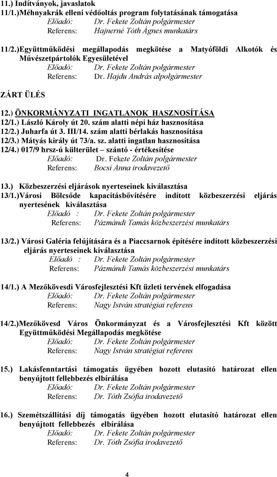 ) ÖNKORMÁNYZATI INGATLANOK HASZNOSÍTÁSA 12/1.) László Károly út 20. szám alatti népi ház hasznosítása 12/2.) Juharfa út 3. III/14. szám alatti bérlakás hasznosítása 12/3.) Mátyás király út 73/a. sz. alatti ingatlan hasznosítása 12/4.