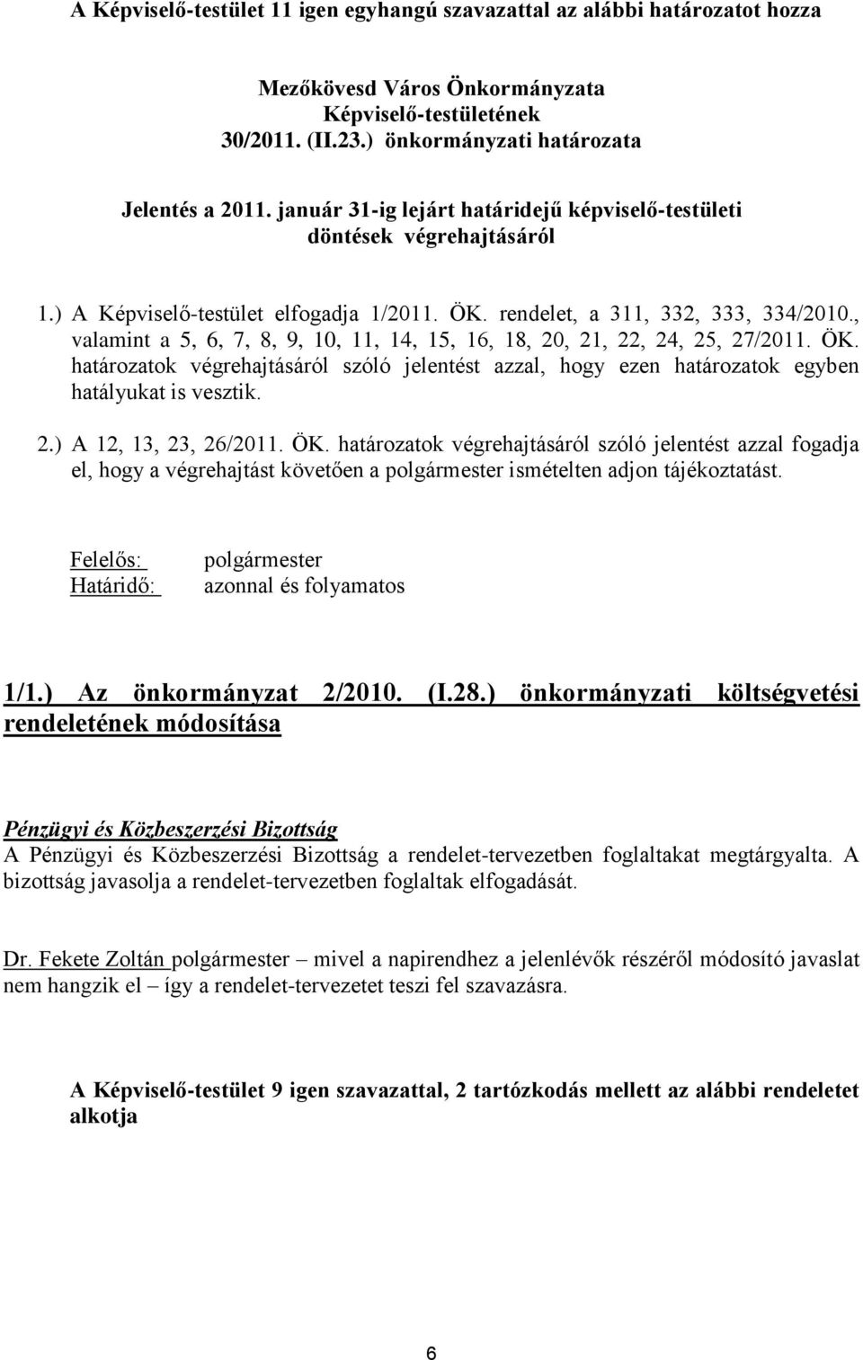 , valamint a 5, 6, 7, 8, 9, 10, 11, 14, 15, 16, 18, 20, 21, 22, 24, 25, 27/2011. ÖK. határozatok végrehajtásáról szóló jelentést azzal, hogy ezen határozatok egyben hatályukat is vesztik. 2.) A 12, 13, 23, 26/2011.