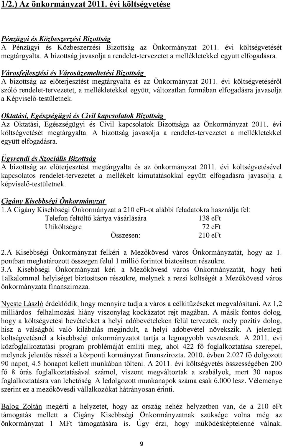 évi költségvetéséről szóló rendelet-tervezetet, a mellékletekkel együtt, változatlan formában elfogadásra javasolja a Képviselő-testületnek.