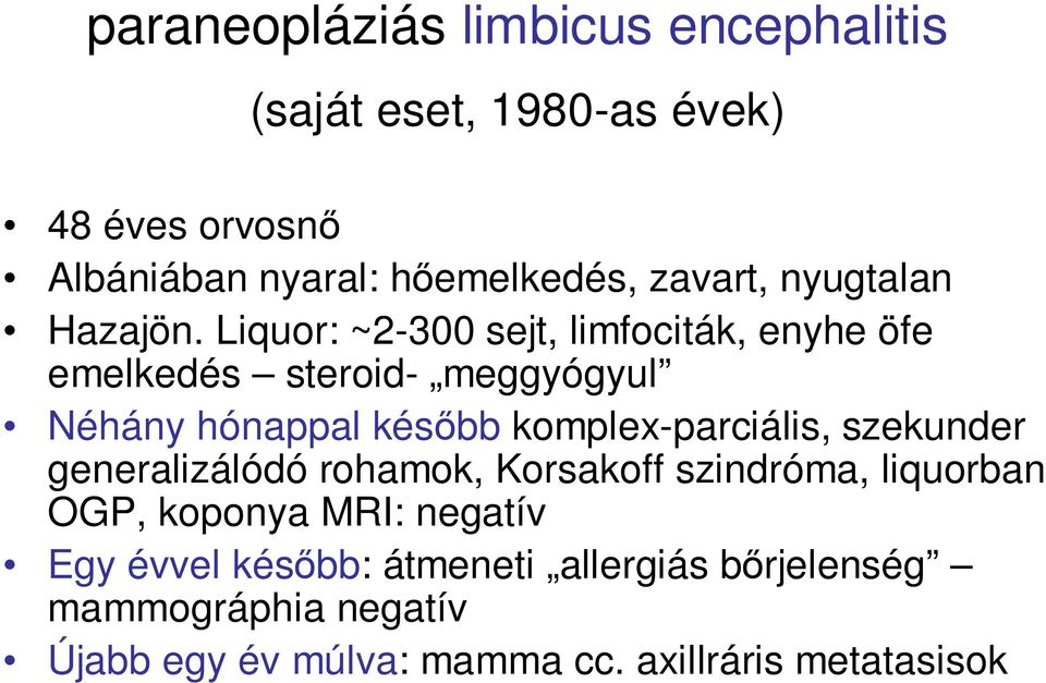 Liquor: ~2-300 sejt, limfociták, enyhe öfe emelkedés steroid- meggyógyul Néhány hónappal késıbb komplex-parciális,