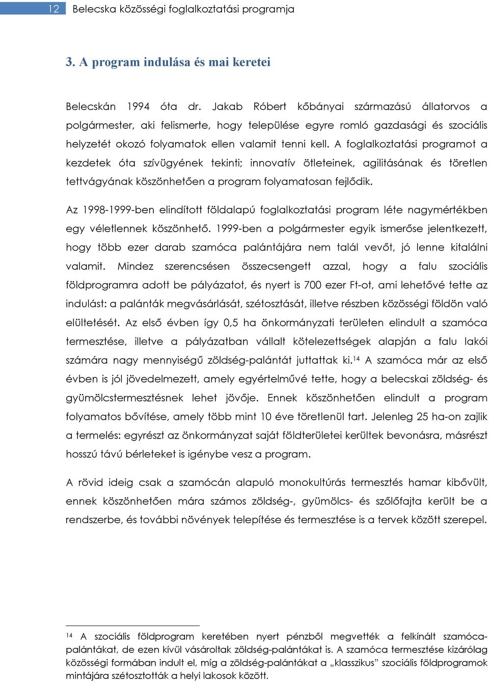 A foglalkoztatási programot a kezdetek óta szívügyének tekinti; innovatív ötleteinek, agilitásának és töretlen tettvágyának köszönhetően a program folyamatosan fejlődik.