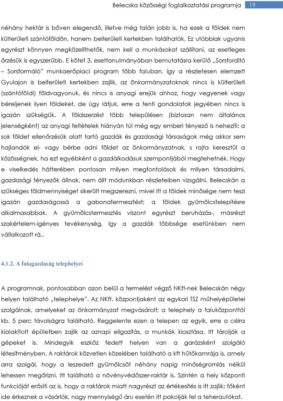 esettanulmányában bemutatásra kerülő Sorsfordító Sorsformáló munkaerőpiaci program több faluban, így a részletesen elemzett Gyulajon is belterületi kertekben zajlik, az önkormányzatoknak nincs is