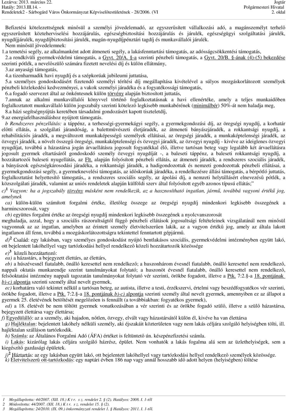 a temetési segély, az alkalmanként adott átmeneti segély, a lakásfenntartási támogatás, az adósságcsökkentési támogatás, 2.a rendkívüli gyermekvédelmi támogatás, a Gyvt. 20/A.