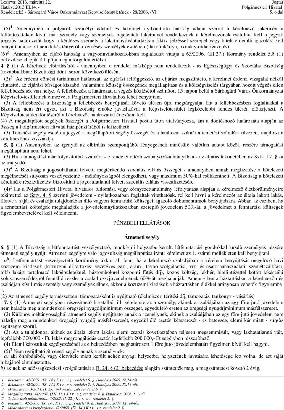 ott nem lakás tényéről a kérdésés személyek esetében ( lakcímkártya, okmányirodai igazolás) (6) 2 Amennyiben az eljáró hatóság a vagyonnyilatkozatokban foglaltakat vitatja a 63/2006. (III.27.