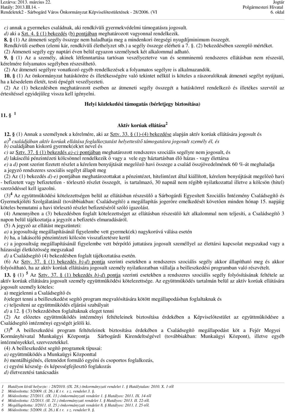 Rendkívüli esetben (elemi kár, rendkívüli élethelyzet stb.) a segély összege elérheti a 7.. (2) bekezdésében szereplő mértéket.