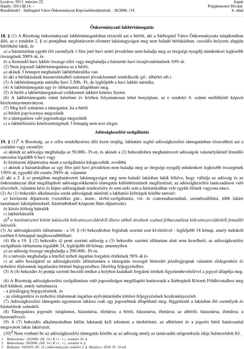 nem haladja meg az öregségi nyugdíj mindenkori legkisebb összegének 200%-át, és b) a fizetendő havi lakbér összege eléri vagy meghaladja a háztartás havi összjövedelmének 10%-át.