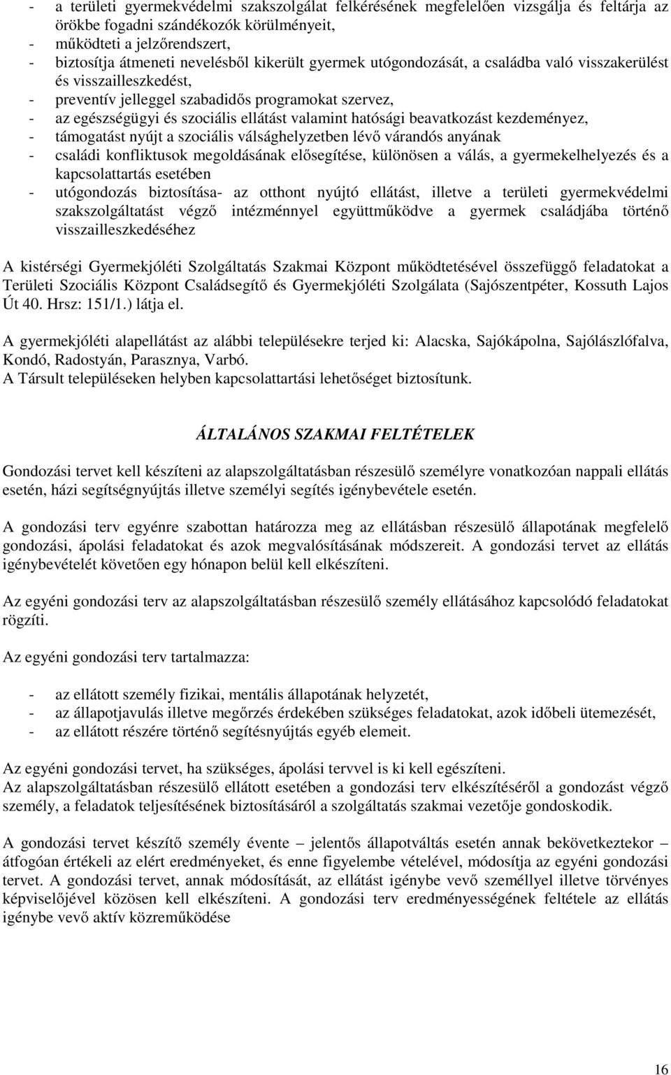 beavatkozást kezdeményez, - támogatást nyújt a szociális válsághelyzetben lévő várandós anyának - családi konfliktusok megoldásának elősegítése, különösen a válás, a gyermekelhelyezés és a