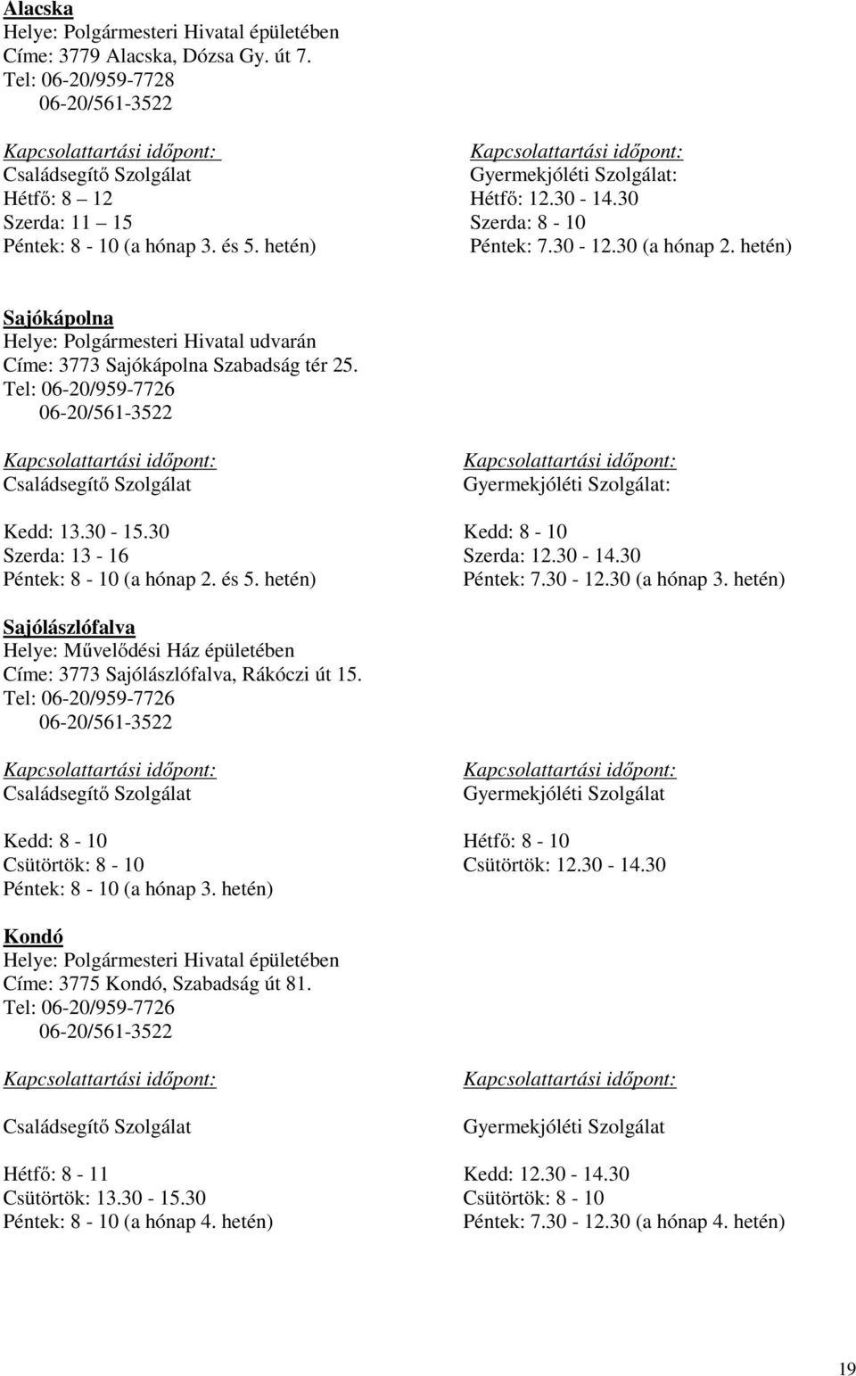 30 Szerda: 11 15 Szerda: 8-10 Péntek: 8-10 (a hónap 3. és 5. hetén) Péntek: 7.30-12.30 (a hónap 2. hetén) Sajókápolna Helye: Polgármesteri Hivatal udvarán Címe: 3773 Sajókápolna Szabadság tér 25.