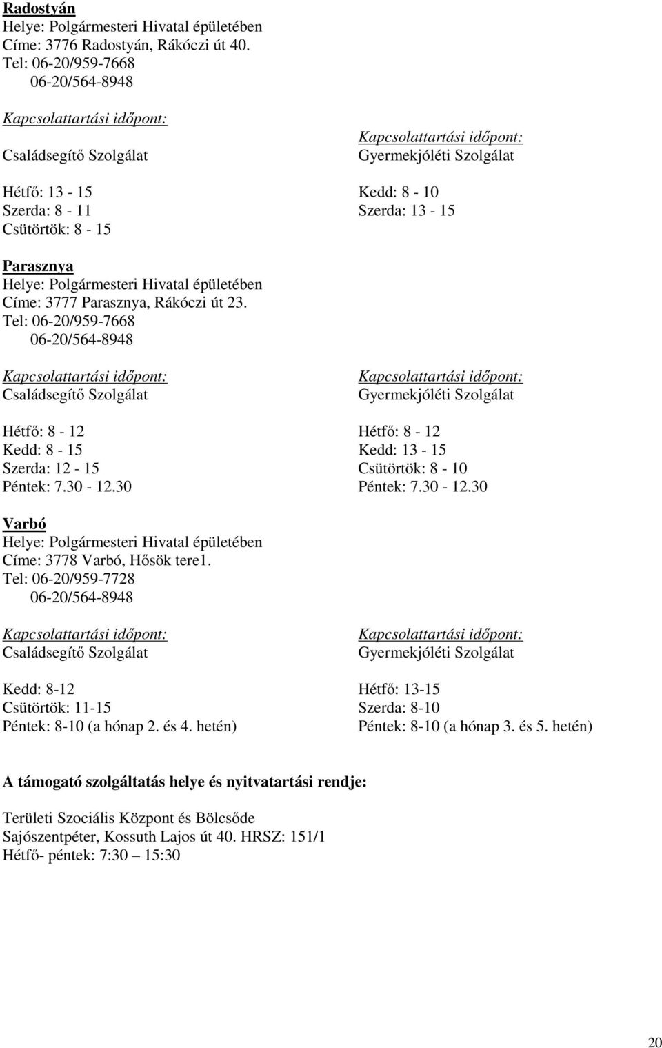 13-15 Parasznya Helye: Polgármesteri Hivatal épületében Címe: 3777 Parasznya, Rákóczi út 23.