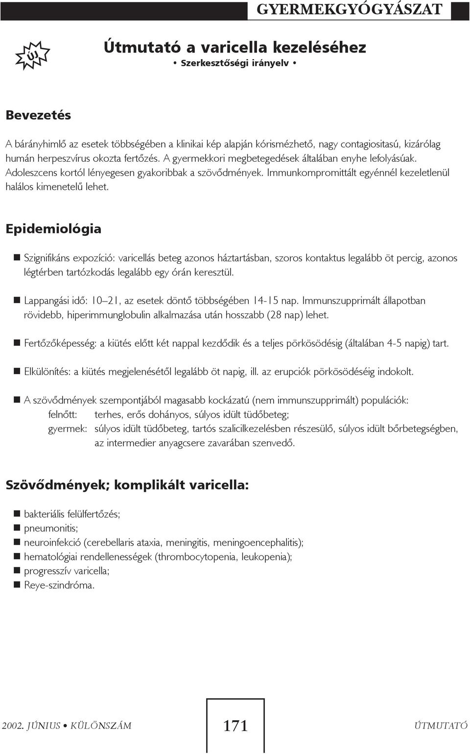 Epidemiológia Szignifikáns expozíció: varicellás beteg azonos háztartásban, szoros kontaktus legalább öt percig, azonos légtérben tartózkodás legalább egy órán keresztül.