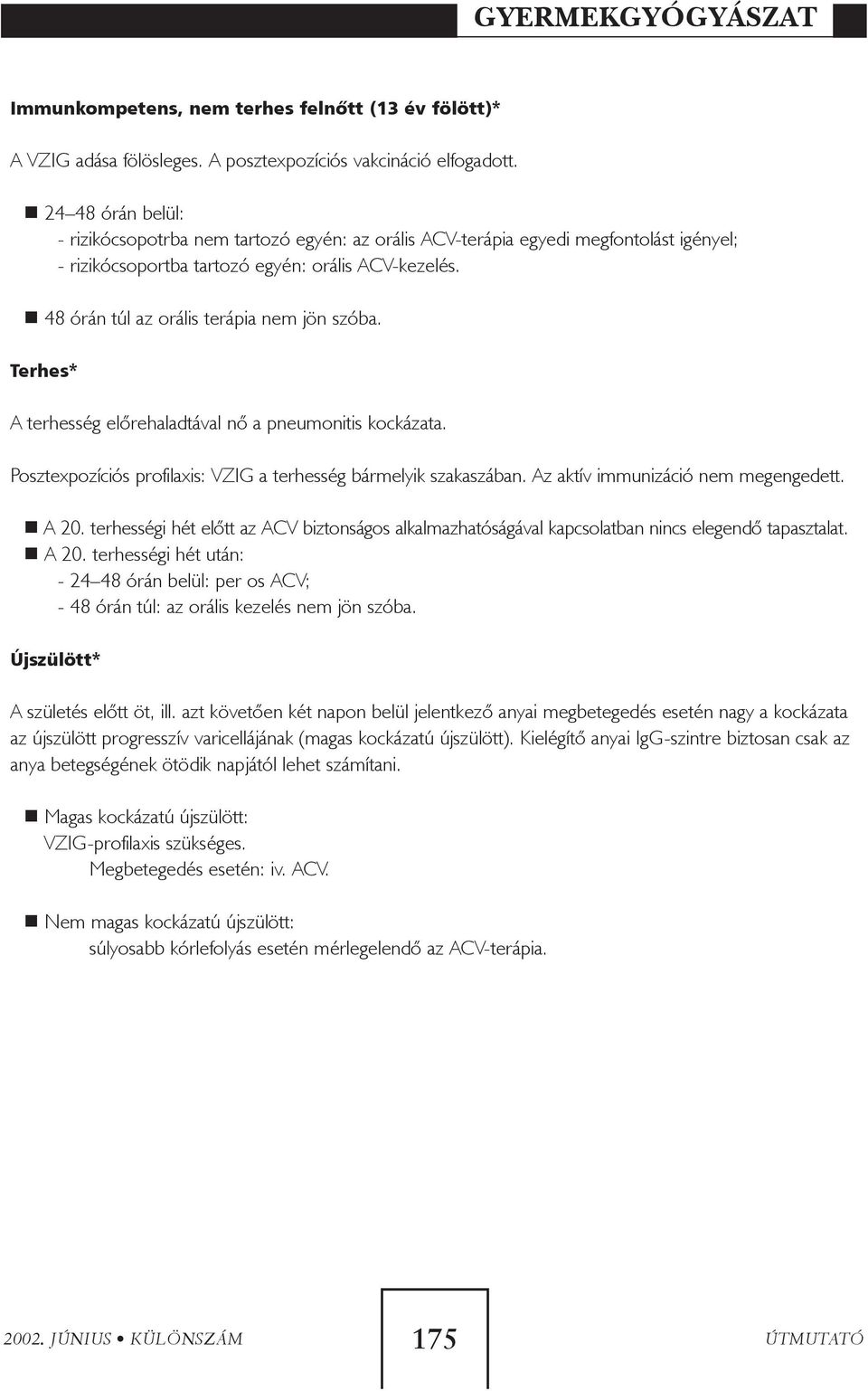 48 órán túl az orális terápia nem jön szóba. Terhes* A terhesség elõrehaladtával nõ a pneumonitis kockázata. Posztexpozíciós profilaxis: VZIG a terhesség bármelyik szakaszában.