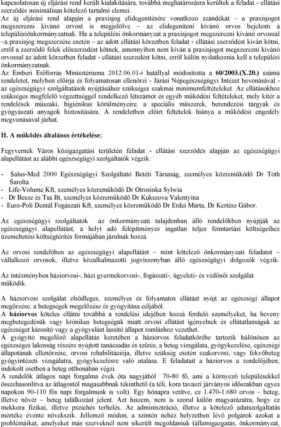 Ha a települési önkormányzat a praxisjogot megszerezni kívánó orvossal a praxisjog megszerzése esetén az adott ellátási körzetben feladat - ellátási szerződést kíván kötni, erről a szerződő felek