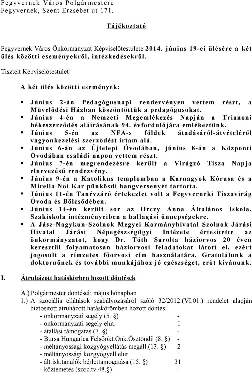 A két ülés közötti események: Június 2-án Pedagógusnapi rendezvényen vettem részt, a Művelődési Házban köszöntöttük a pedagógusokat.