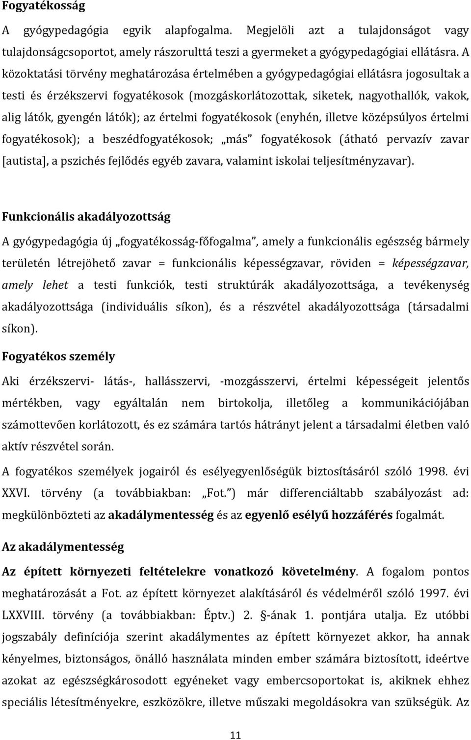 látók); az értelmi fogyatékosok (enyhén, illetve középsúlyos értelmi fogyatékosok); a beszédfogyatékosok; más fogyatékosok (átható pervazív zavar [autista], a pszichés fejlődés egyéb zavara, valamint