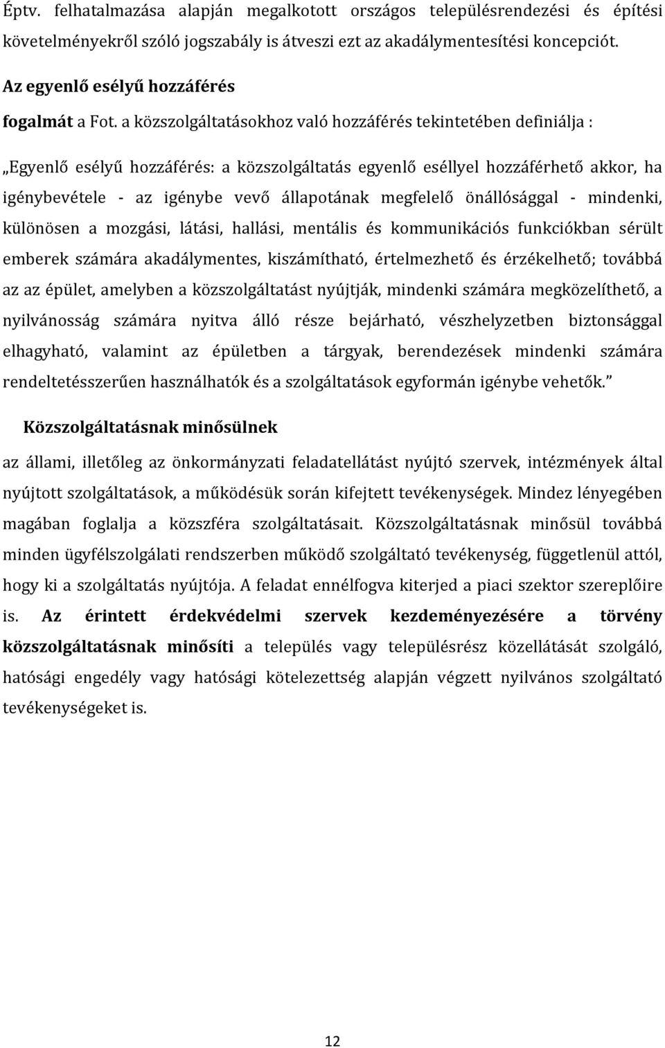 a közszolgáltatásokhoz való hozzáférés tekintetében definiálja : Egyenlő esélyű hozzáférés: a közszolgáltatás egyenlő eséllyel hozzáférhető akkor, ha igénybevétele - az igénybe vevő állapotának