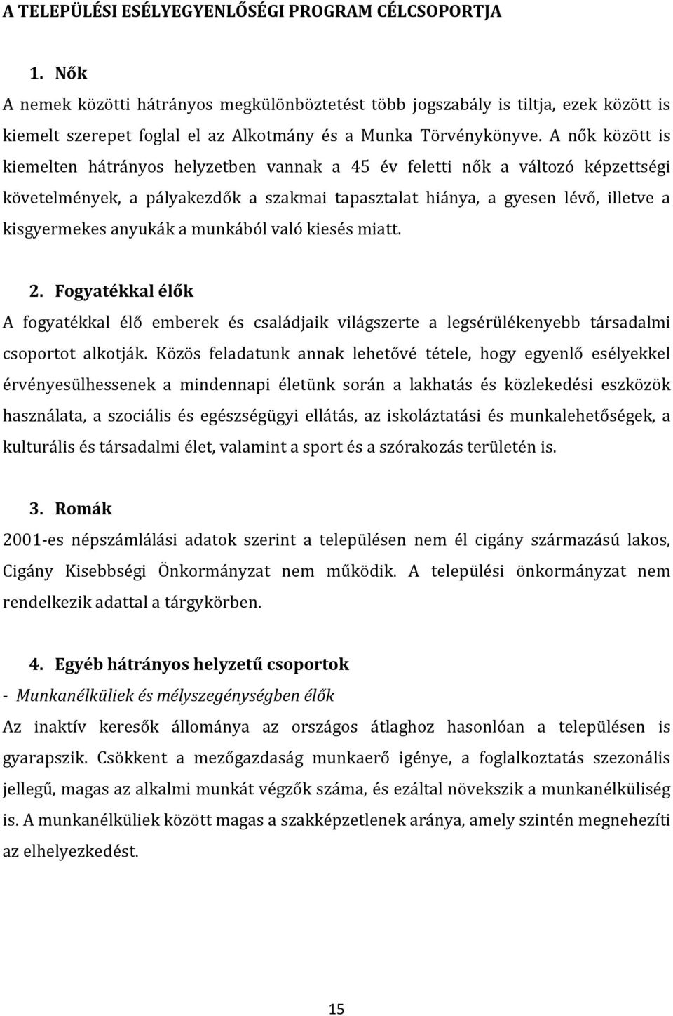 A nők között is kiemelten hátrányos helyzetben vannak a 45 év feletti nők a változó képzettségi követelmények, a pályakezdők a szakmai tapasztalat hiánya, a gyesen lévő, illetve a kisgyermekes