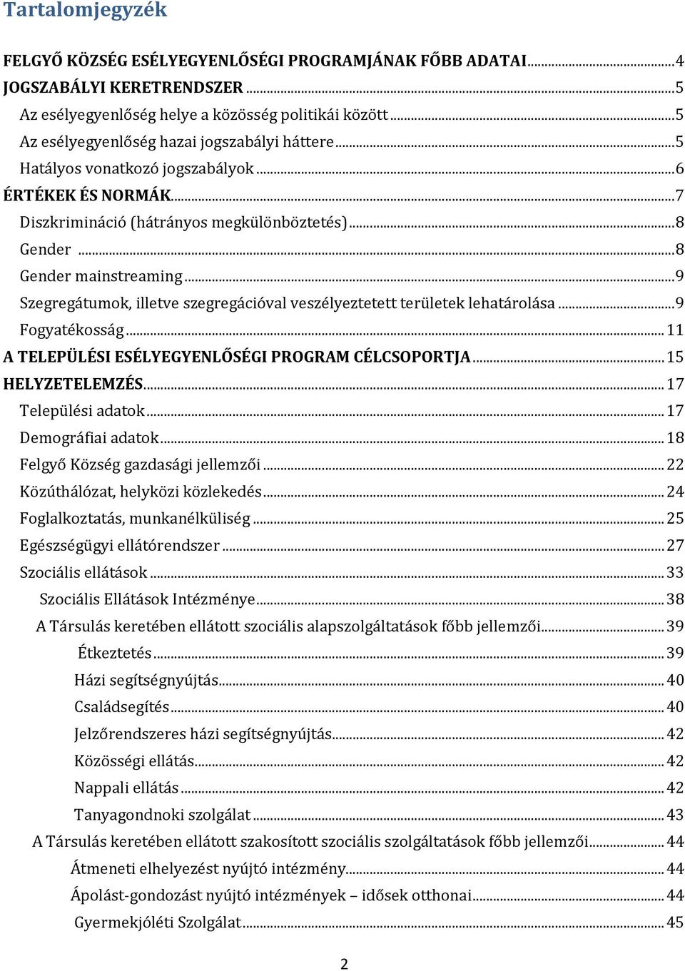 .. 9 Szegregátumok, illetve szegregációval veszélyeztetett területek lehatárolása... 9 Fogyatékosság... 11 A TELEPÜLÉSI ESÉLYEGYENLŐSÉGI PROGRAM CÉLCSOPORTJA... 15 HELYZETELEMZÉS.