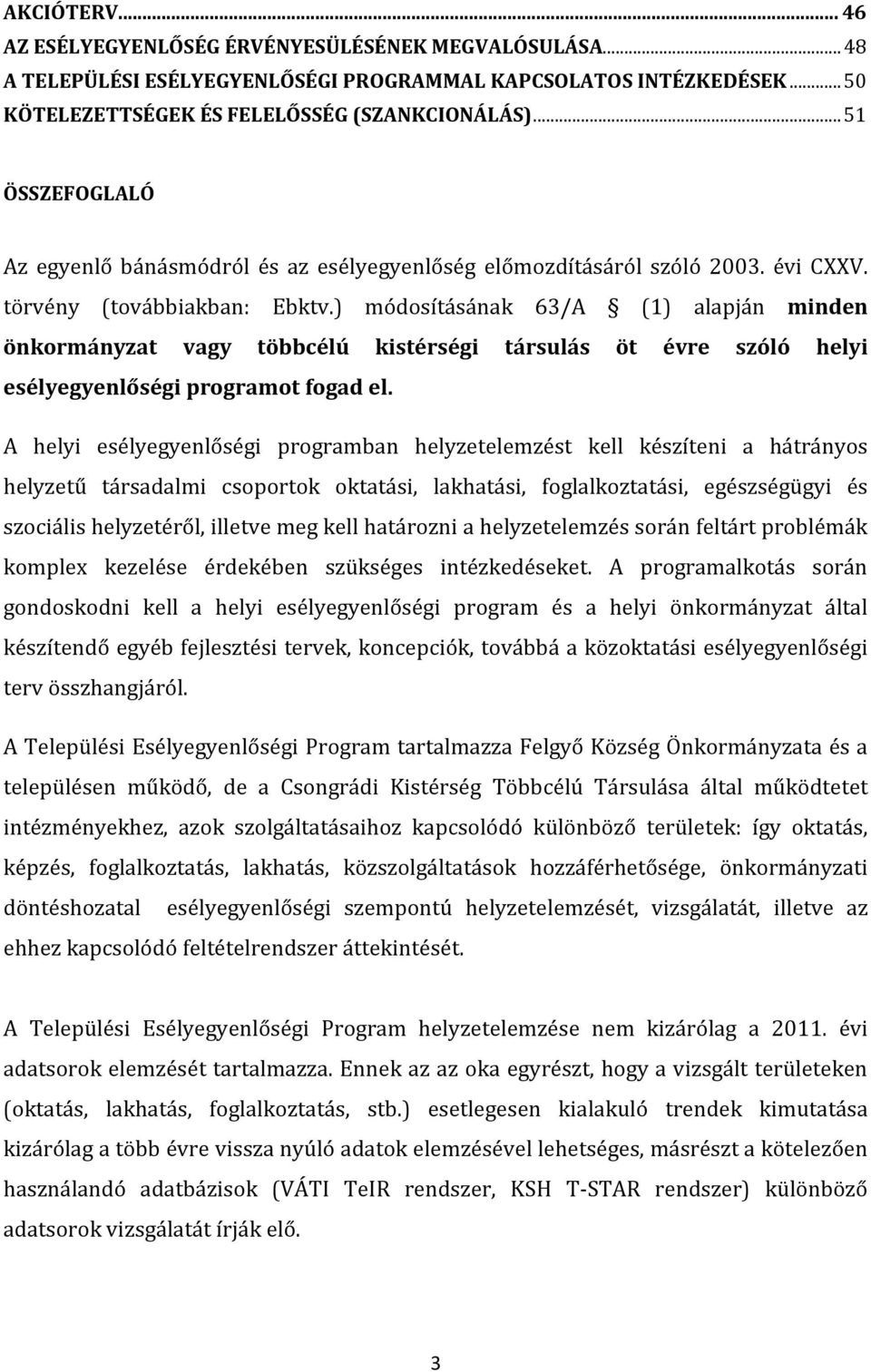 ) módosításának 63/A (1) alapján minden önkormányzat vagy többcélú kistérségi társulás öt évre szóló helyi esélyegyenlőségi programot fogad el.