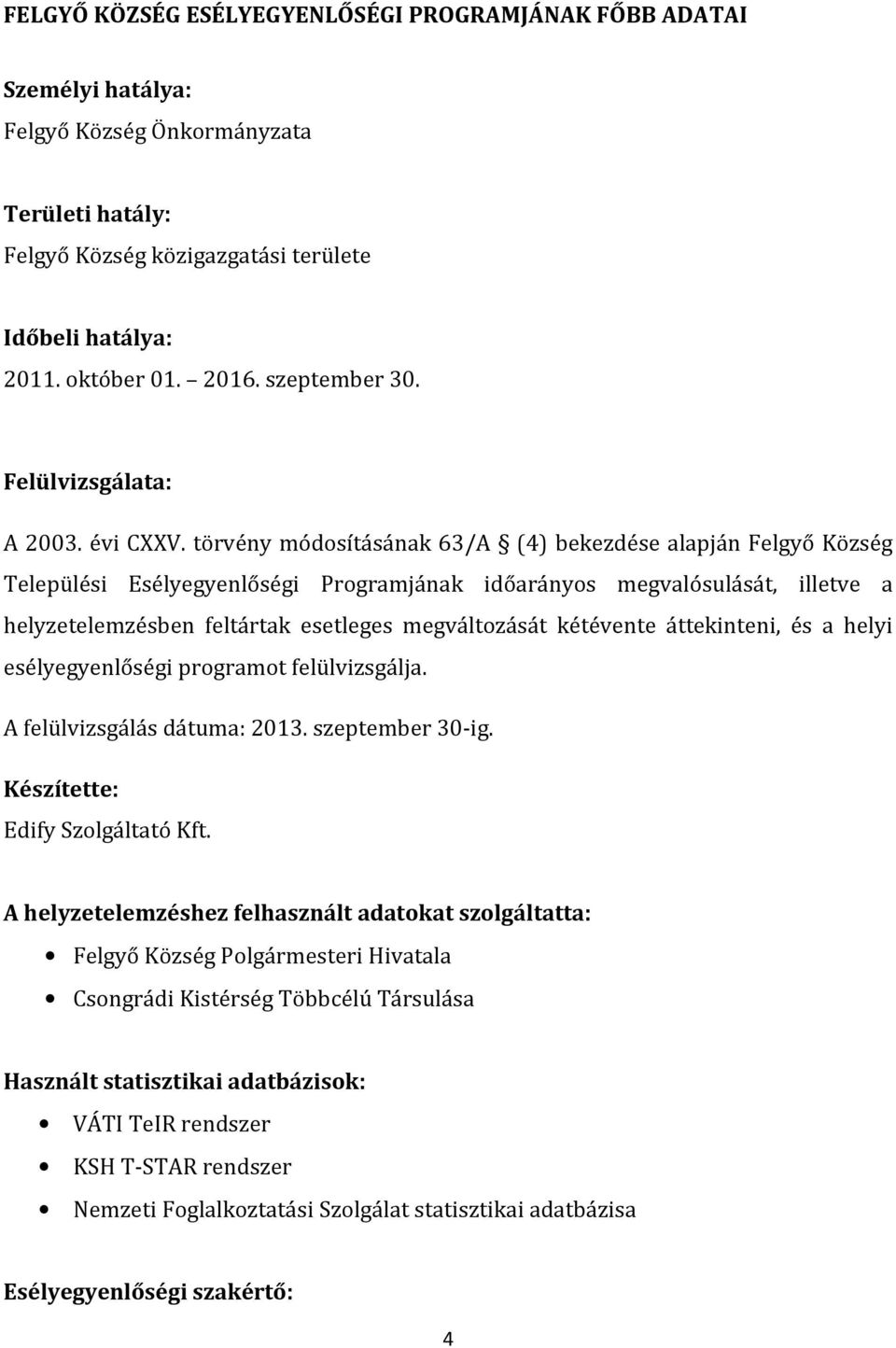 törvény módosításának 63/A (4) bekezdése alapján Felgyő Község Települési Esélyegyenlőségi Programjának időarányos megvalósulását, illetve a helyzetelemzésben feltártak esetleges megváltozását