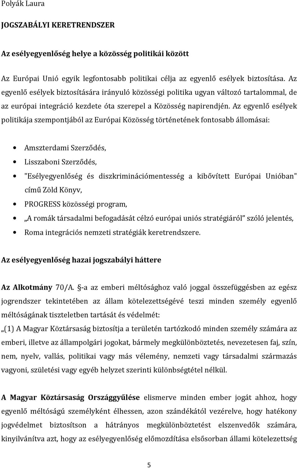 Az egyenlő esélyek politikája szempontjából az Európai Közösség történetének fontosabb állomásai: Amszterdami Szerződés, Lisszaboni Szerződés, "Esélyegyenlőség és diszkriminációmentesség a kibővített