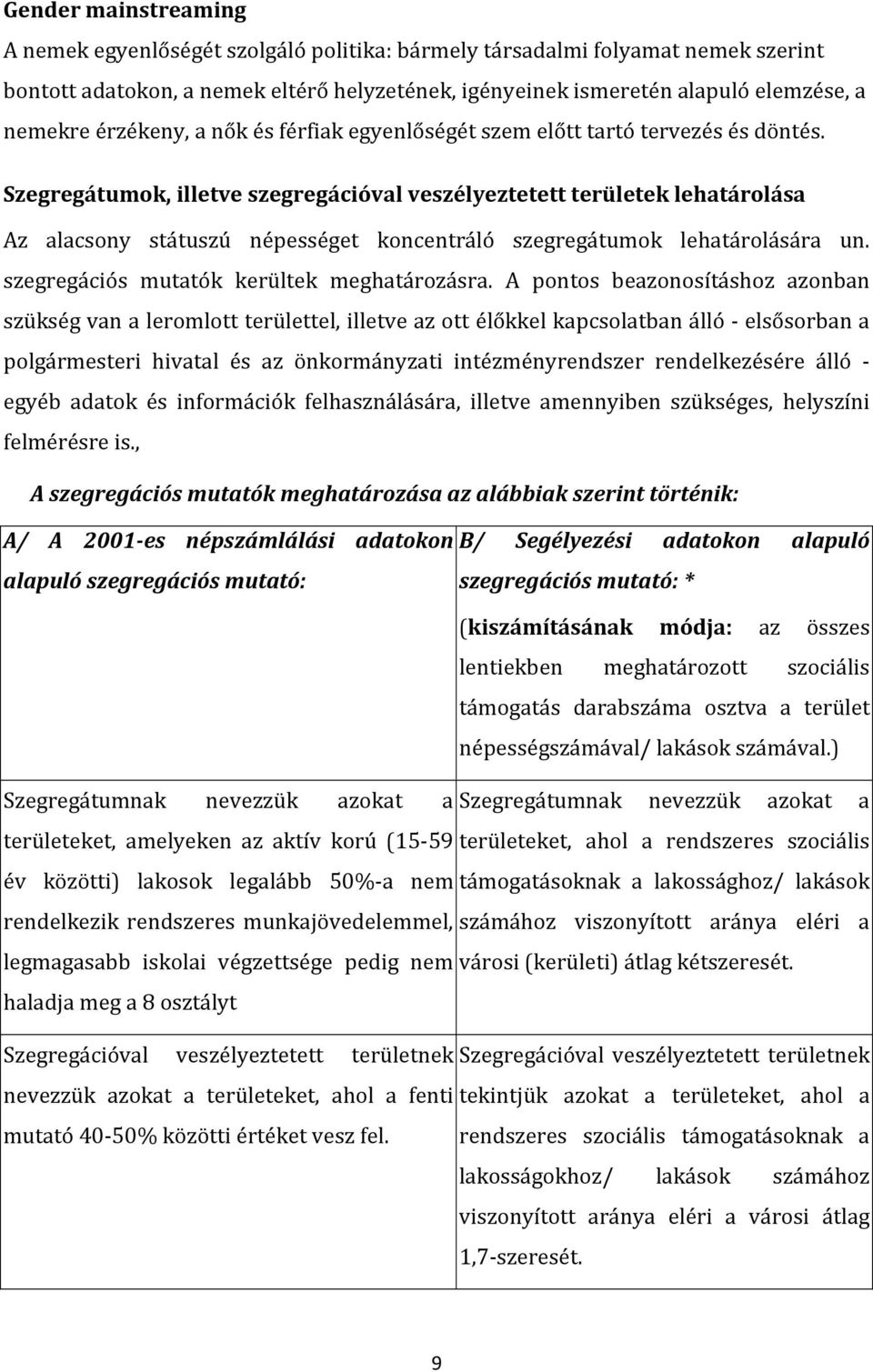 Szegregátumok, illetve szegregációval veszélyeztetett területek lehatárolása Az alacsony státuszú népességet koncentráló szegregátumok lehatárolására un. szegregációs mutatók kerültek meghatározásra.