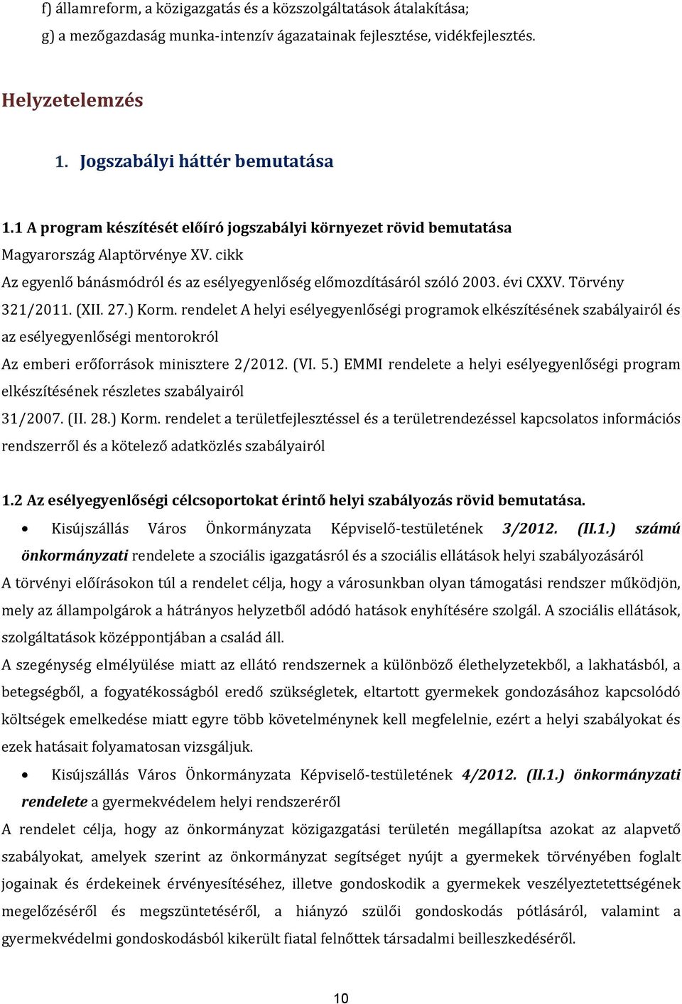 Törvény 321/2011. (XII. 27.) Korm. rendelet A helyi esélyegyenlőségi programok elkészítésének szabályairól és az esélyegyenlőségi mentorokról emberi erőforrások minisztere 2/2012. (VI. 5.