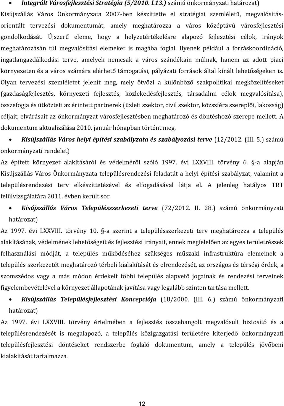 városfejlesztési gondolkodását. Újszerű eleme, hogy a helyzetértékelésre alapozó fejlesztési célok, irányok meghatározásán túl megvalósítási elemeket is magába foglal.