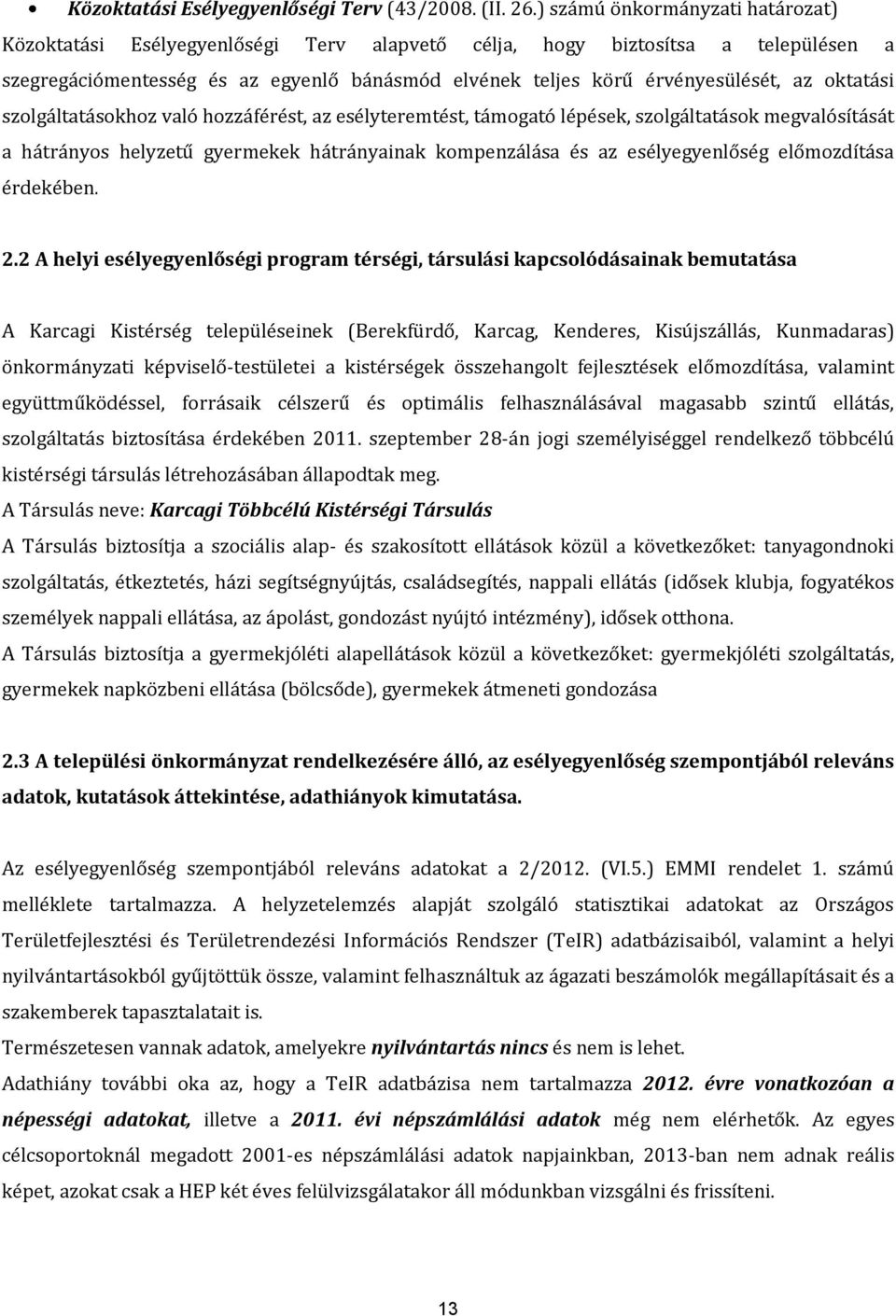 oktatási szolgáltatásokhoz való hozzáférést, az esélyteremtést, támogató lépések, szolgáltatások megvalósítását a hátrányos helyzetű gyermekek hátrányainak kompenzálása és az esélyegyenlőség