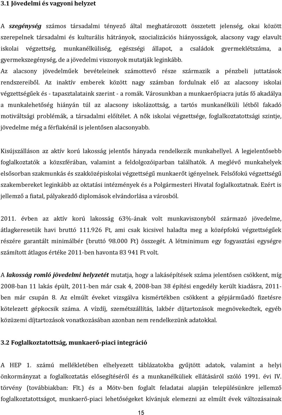 alacsony jövedelműek bevételeinek számottevő része származik a pénzbeli juttatások rendszereiből.