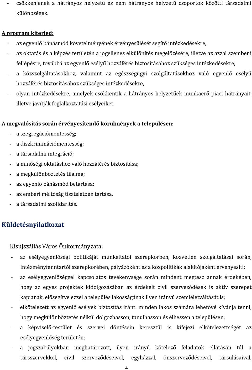 továbbá az egyenlő esélyű hozzáférés biztosításához szükséges ekre, - a közszolgáltatásokhoz, valamint az egészségügyi szolgáltatásokhoz való egyenlő esélyű hozzáférés biztosításához szükséges ekre,