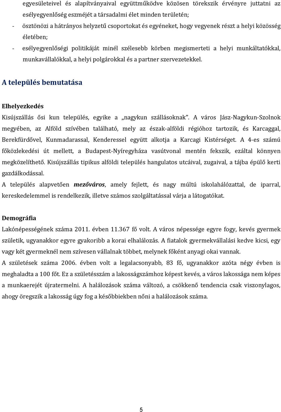 szervezetekkel. A település bemutatása Elhelyezkedés Kisújszállás ősi kun település, egyike a nagykun szállásoknak.