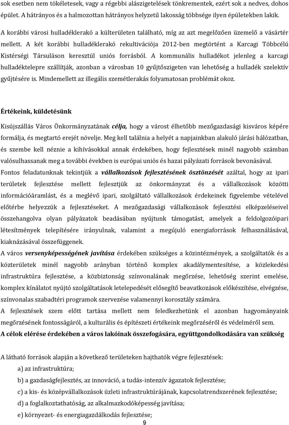 A két korábbi hulladéklerakó rekultivációja 2012-ben megtörtént a Karcagi Többcélú Kistérségi Társuláson keresztül uniós forrásból.