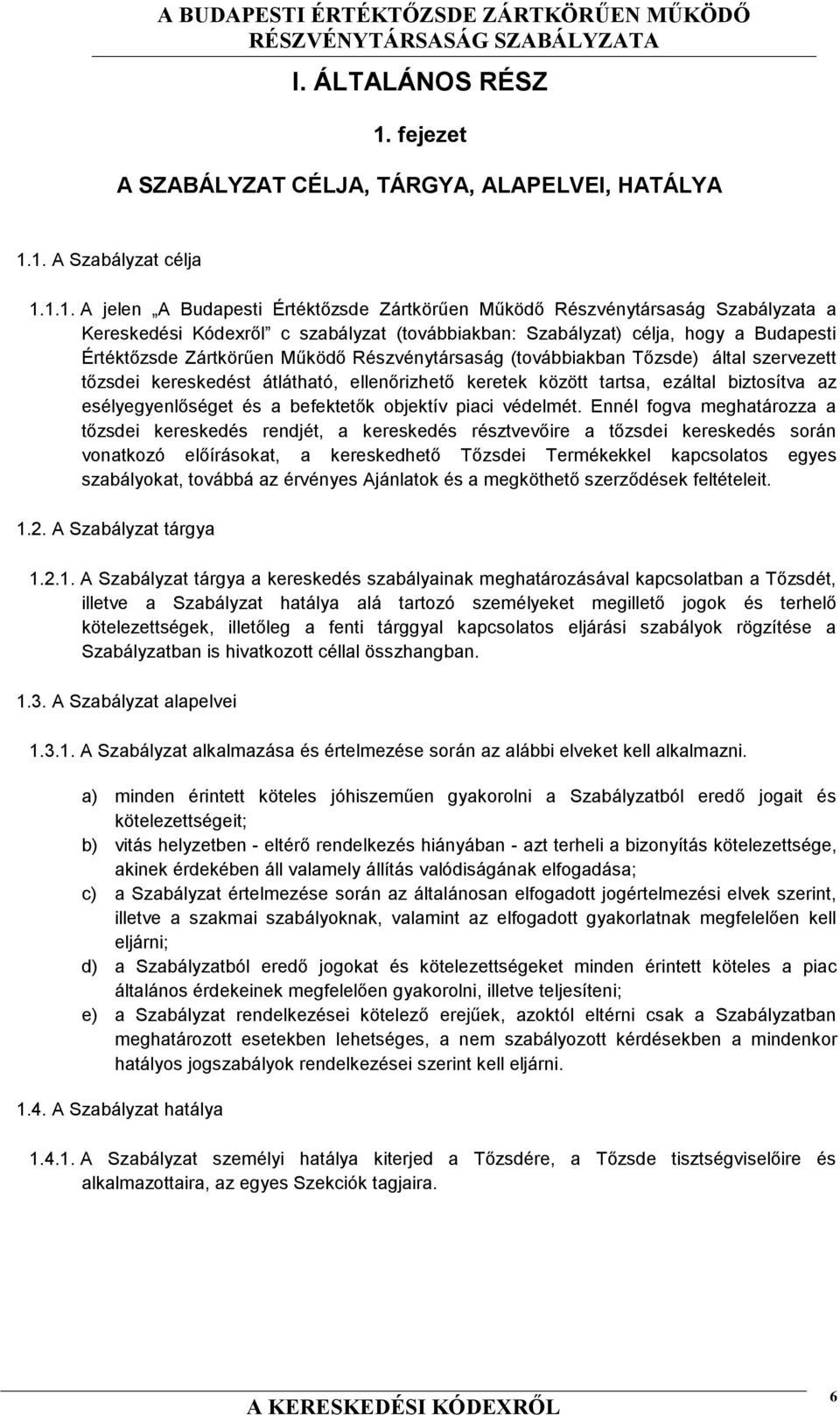 1. A Szabályzat célja 1.1.1. A jelen A Budapesti Értéktőzsde Zártkörűen Működő Részvénytársaság Szabályzata a Kereskedési Kódexről c szabályzat (továbbiakban: Szabályzat) célja, hogy a Budapesti