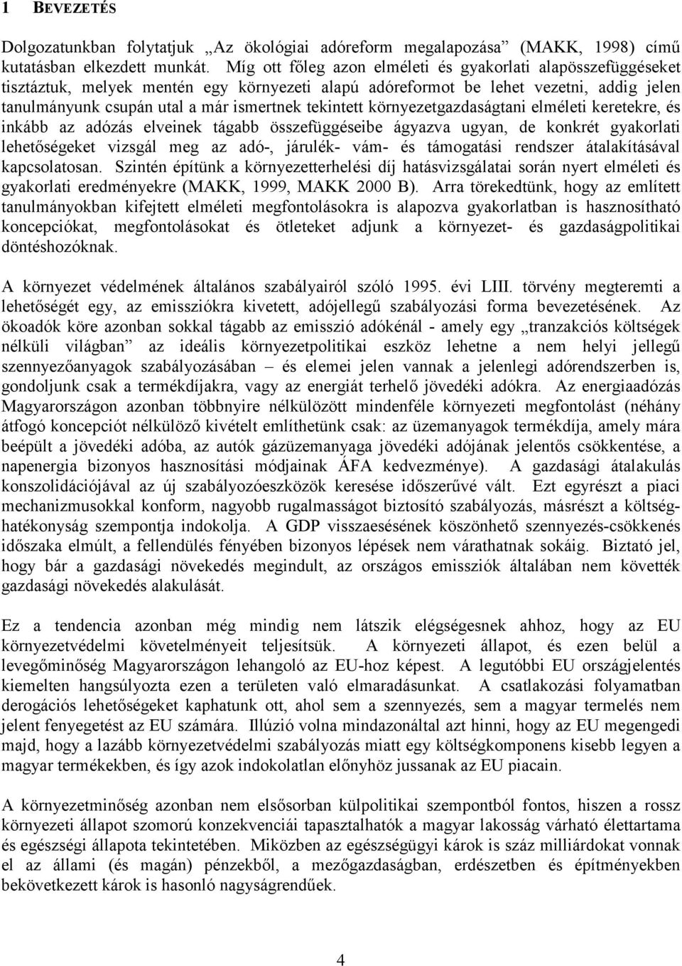 tekintett környezetgazdaságtani elméleti keretekre, és inkább az adózás elveinek tágabb összefüggéseibe ágyazva ugyan, de konkrét gyakorlati lehetőségeket vizsgál meg az adó-, járulék- vám- és