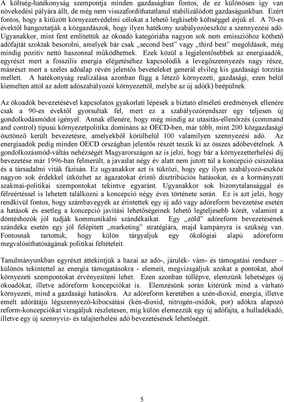 Ugyanakkor, mint fent említettük az ökoadó kategóriába nagyon sok nem emisszióhoz köthető adófajtát szoktak besorolni, amelyek bár csak second best vagy third best megoldások, még mindig pozitív