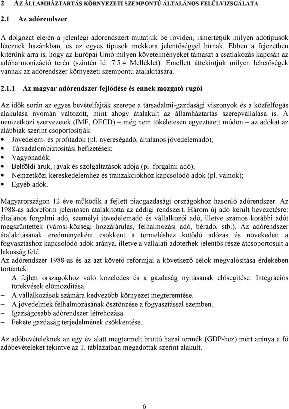 Ebben a fejezetben kitérünk arra is, hogy az Európai Unió milyen követelményeket támaszt a csatlakozás kapcsán az adóharmonizáció terén (szintén ld. 7.5.4 Melléklet).