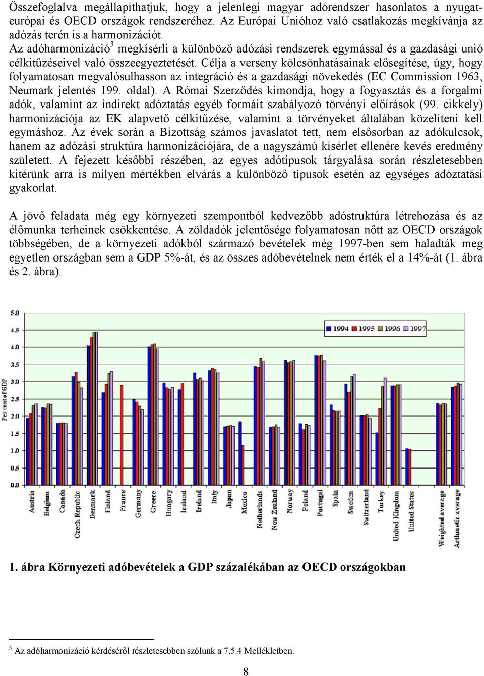 Az adóharmonizáció 3 megkísérli a különböző adózási rendszerek egymással és a gazdasági unió célkitűzéseivel való összeegyeztetését.