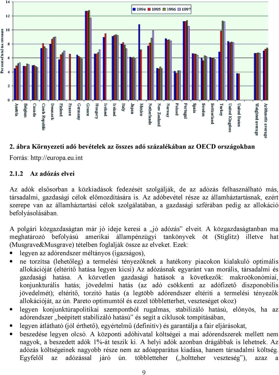 Az adóbevétel része az államháztartásnak, ezért szerepe van az államháztartási célok szolgálatában, a gazdasági szférában pedig az allokáció befolyásolásában.